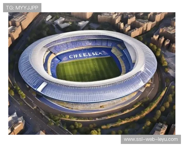 切尔西原址重建新“蓝桥”球场计划推进，容量从4万增至6万